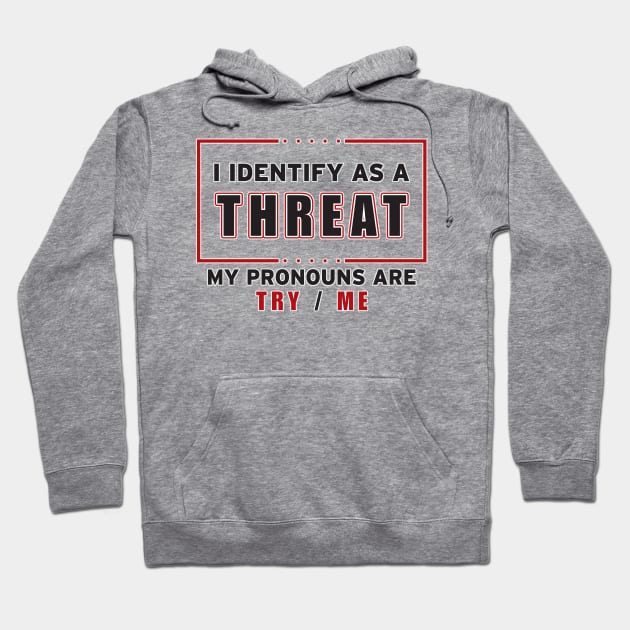 I Identify As A Threat Hoodie by WhatProductionsBobcaygeon